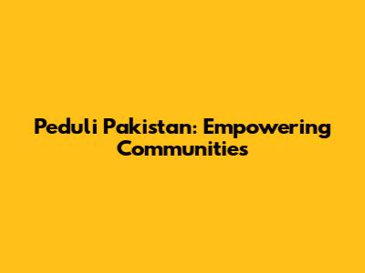 Peduli Pakistan: Empowering Communities