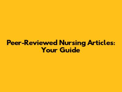 Peer-Reviewed Nursing Articles: Your Guide