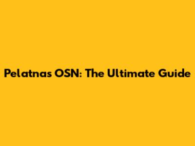 Pelatnas OSN: The Ultimate Guide