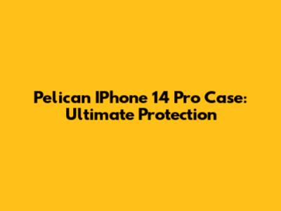 Pelican IPhone 14 Pro Case: Ultimate Protection