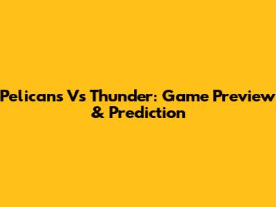 Pelicans Vs Thunder: Game Preview & Prediction