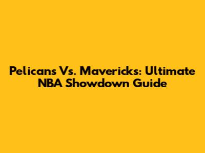 Pelicans Vs. Mavericks: Ultimate NBA Showdown Guide