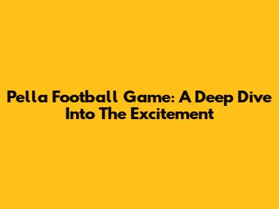 Pella Football Game: A Deep Dive Into The Excitement