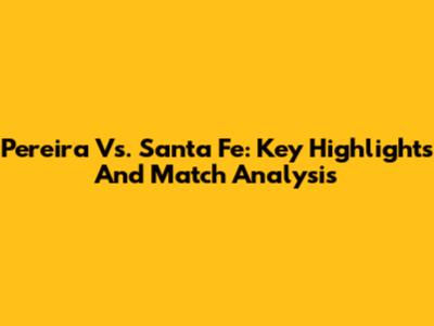 Pereira Vs. Santa Fe: Key Highlights And Match Analysis