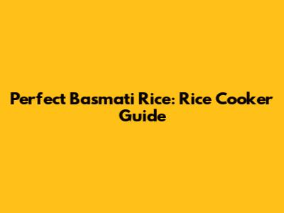 Perfect Basmati Rice: Rice Cooker Guide