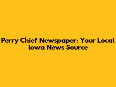 Perry Chief Newspaper: Your Local Iowa News Source