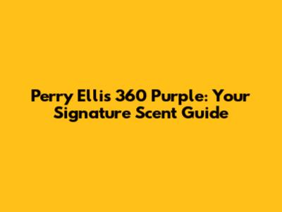Perry Ellis 360 Purple: Your Signature Scent Guide