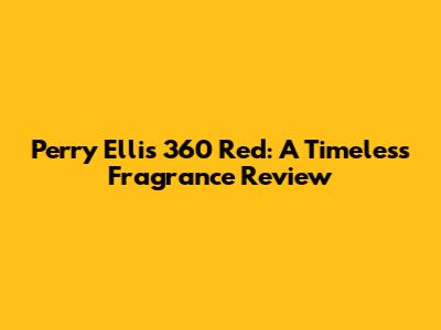 Perry Ellis 360 Red: A Timeless Fragrance Review