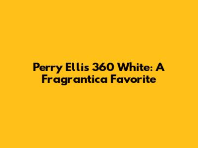Perry Ellis 360 White: A Fragrantica Favorite