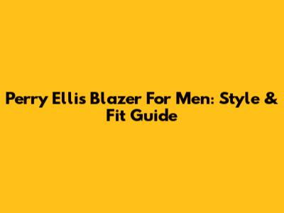 Perry Ellis Blazer For Men: Style & Fit Guide