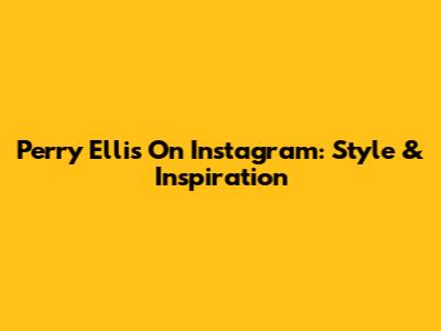 Perry Ellis On Instagram: Style & Inspiration