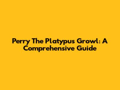 Perry The Platypus Growl: A Comprehensive Guide