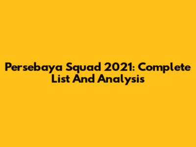 Persebaya Squad 2021: Complete List And Analysis