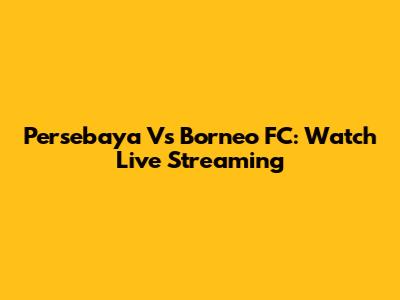Persebaya Vs Borneo FC: Watch Live Streaming