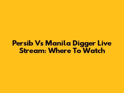 Persib Vs Manila Digger Live Stream: Where To Watch