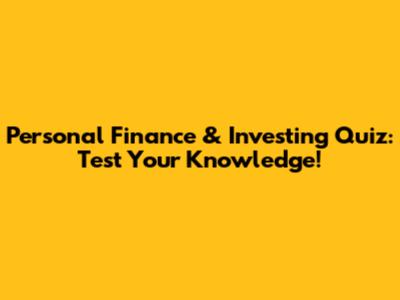Personal Finance & Investing Quiz: Test Your Knowledge!