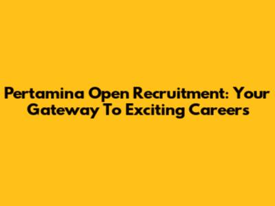 Pertamina Open Recruitment: Your Gateway To Exciting Careers