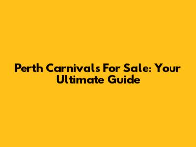Perth Carnivals For Sale: Your Ultimate Guide