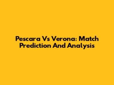 Pescara Vs Verona: Match Prediction And Analysis