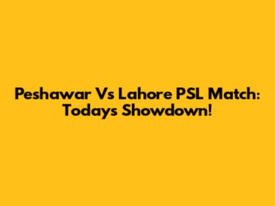 Peshawar Vs Lahore PSL Match: Today's Showdown!