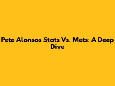 Pete Alonso's Stats Vs. Mets: A Deep Dive