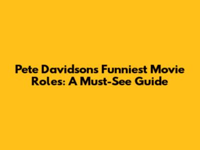 Pete Davidson's Funniest Movie Roles: A Must-See Guide