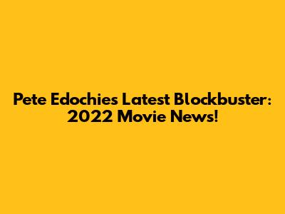Pete Edochie's Latest Blockbuster: 2022 Movie News!