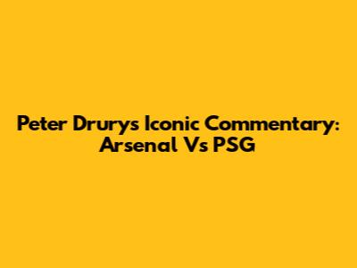 Peter Drury's Iconic Commentary: Arsenal Vs PSG