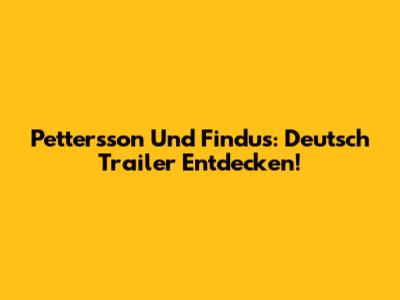Pettersson Und Findus: Deutsch Trailer Entdecken!