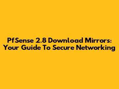 PfSense 2.8 Download Mirrors: Your Guide To Secure Networking