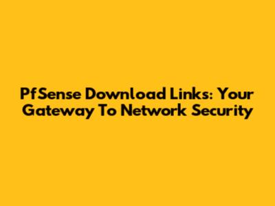PfSense Download Links: Your Gateway To Network Security