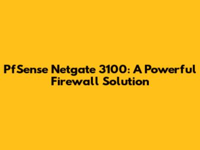 PfSense Netgate 3100: A Powerful Firewall Solution