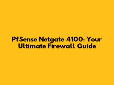 PfSense Netgate 4100: Your Ultimate Firewall Guide
