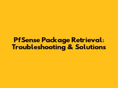 PfSense Package Retrieval: Troubleshooting & Solutions