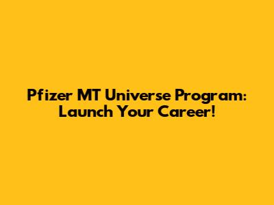 Pfizer MT Universe Program: Launch Your Career!