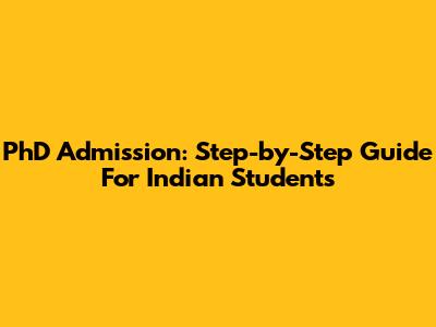 PhD Admission: Step-by-Step Guide For Indian Students