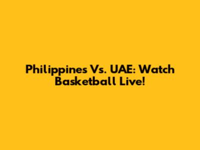 Philippines Vs. UAE: Watch Basketball Live!