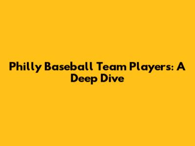 Philly Baseball Team Players: A Deep Dive