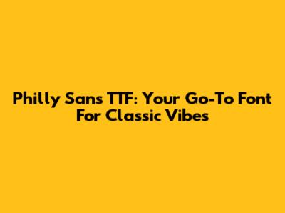 Philly Sans TTF: Your Go-To Font For Classic Vibes
