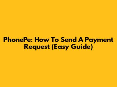 PhonePe: How To Send A Payment Request (Easy Guide)