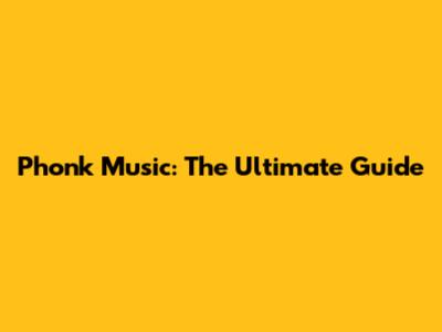 Phonk Music: The Ultimate Guide