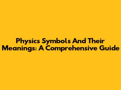 Physics Symbols And Their Meanings: A Comprehensive Guide