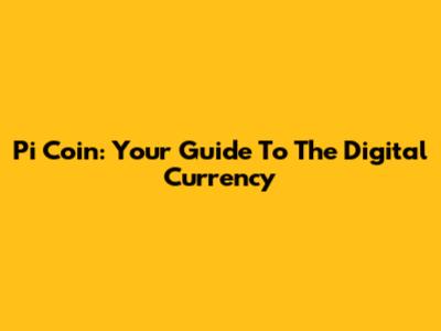 Pi Coin: Your Guide To The Digital Currency