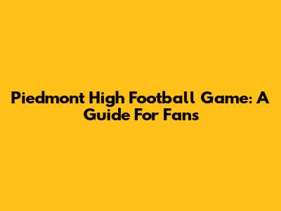 Piedmont High Football Game: A Guide For Fans