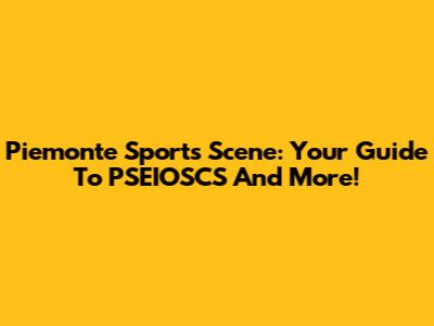 Piemonte Sports Scene: Your Guide To PSEIOSCS And More!