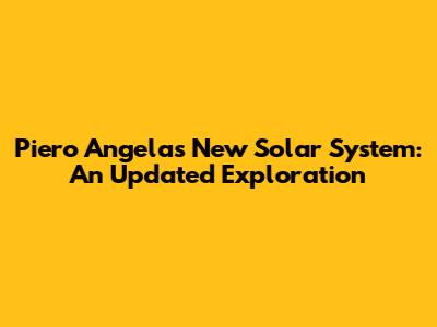 Piero Angela's New Solar System: An Updated Exploration