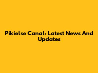Pikielse Canal: Latest News And Updates