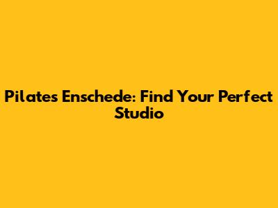 Pilates Enschede: Find Your Perfect Studio