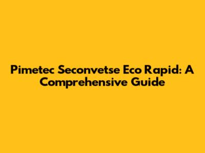 Pimetec Seconvetse Eco Rapid: A Comprehensive Guide