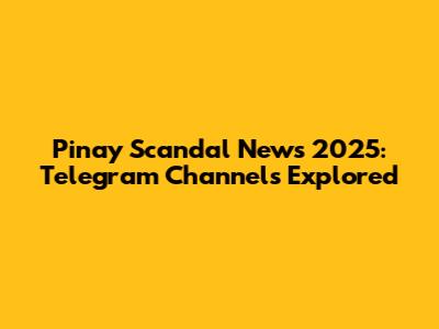 Pinay Scandal News 2025: Telegram Channels Explored